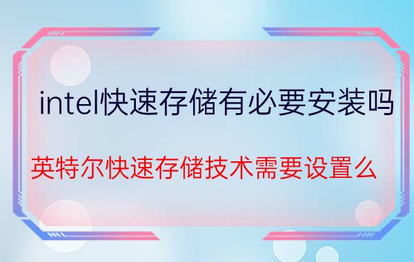 intel快速存储有必要安装吗 英特尔快速存储技术需要设置么？